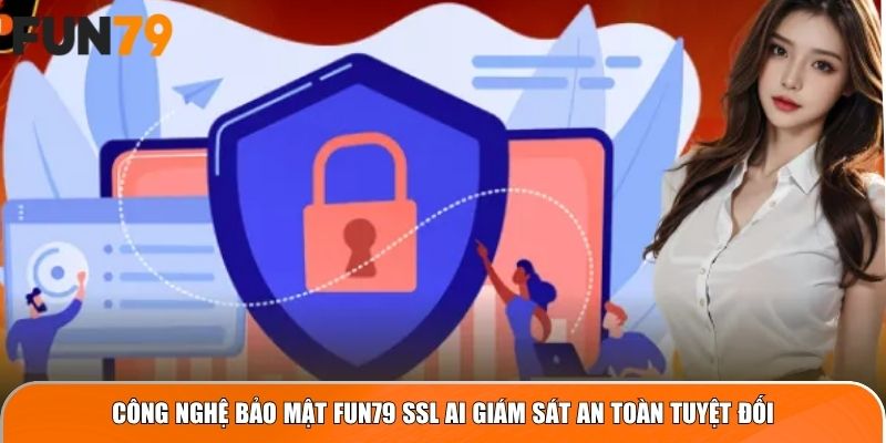 Công nghệ bảo mật Fun79 SSL AI giám sát an toàn tuyệt đối