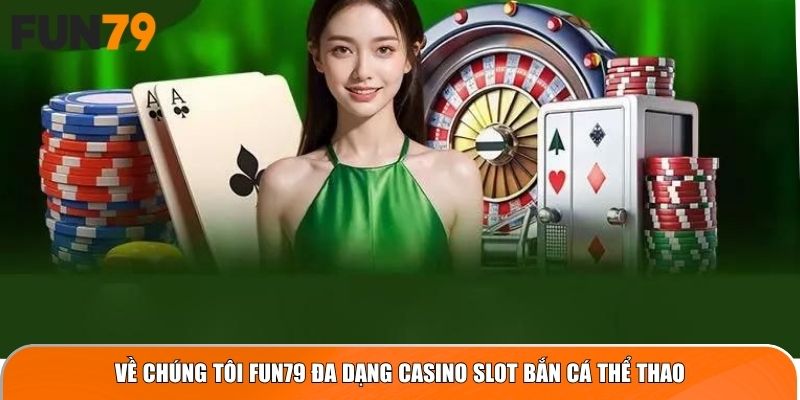 Về Chúng Tôi Fun79 đa dạng casino slot bắn cá thể thao